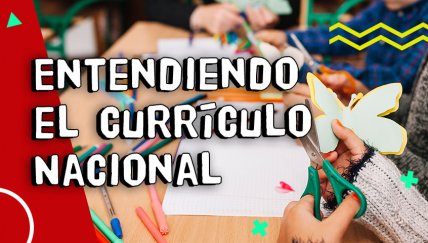 Currículo Nacional: Todo lo que necesitas para entenderlo