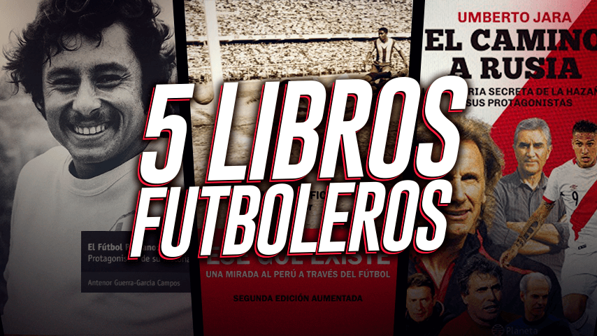 5 libros sobre fútbol peruano para quienes ya no pueden esperar el Mundial